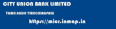 CITY UNION BANK LIMITED  TAMIL NADU TIRUCHIRAPALLI    micr code